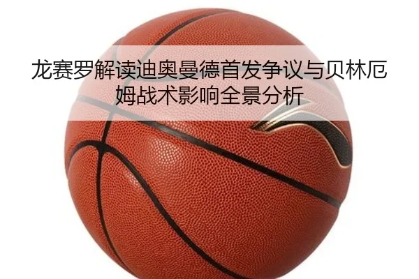 龙赛罗解读迪奥曼德首发争议与贝林厄姆战术影响全景分析